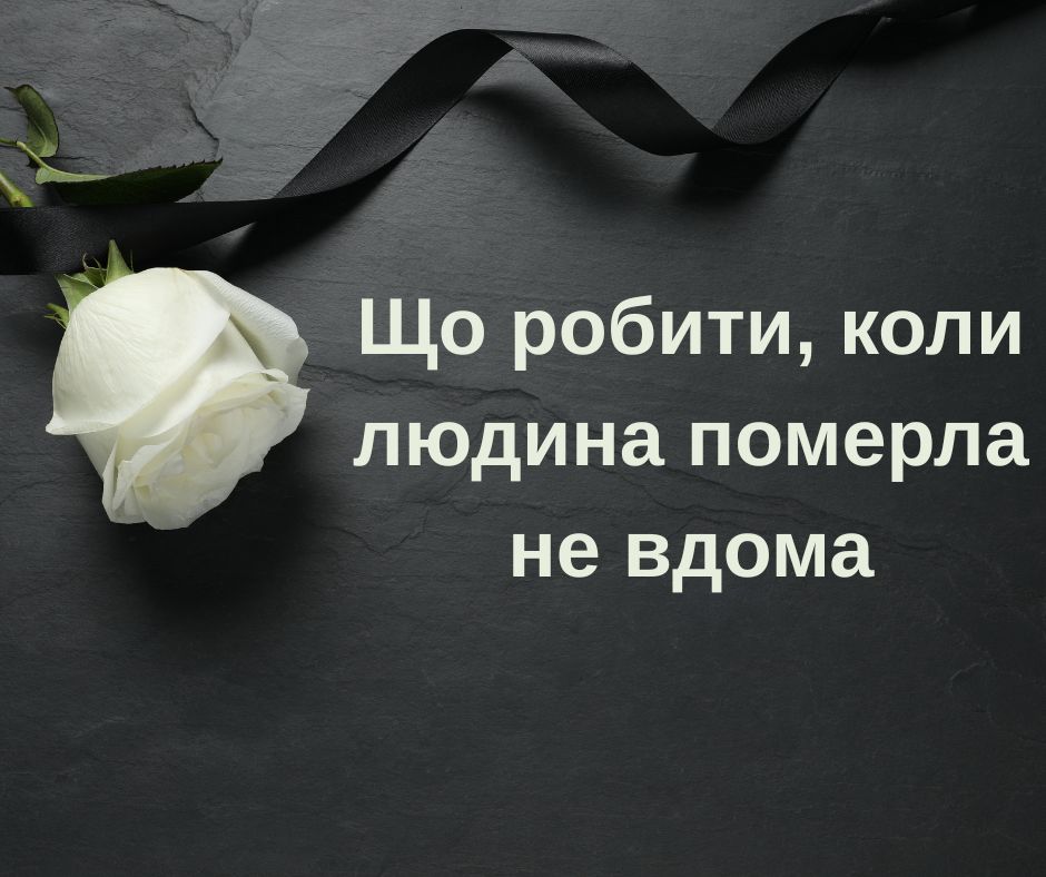 Людина померла не вдома: що робити